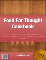 Title: Food For Thought Cookbook Feast Your Eyes On Delicious Recipes For Applesauce Banana Bread, Bubble Pizza, Deviled Eggs, Log Cabin Cheesecake, St. Nick Ham, And Much More!, Author: Brandy Laskoske