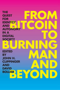 Title: From Bitcoin to Burning Man and Beyond: The Quest for Identity and Autonomy in a Digital Society, Author: David Bollier