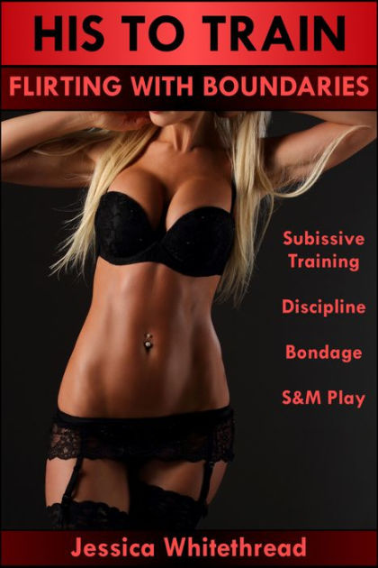 His To Train Flirting With Boundaries Submissive Training Discipline Bondage S M Play By