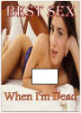 Best Sex Rest When I'm Dead : Erotic Sex Stories( Romance, Erotica, Dare, sex, porn, fetish, bondage, oral, anal, ebony, hentai, domination, erotic photography, erotic sex, adult, xxx, shemale, voyeur, erotic, blowjob )