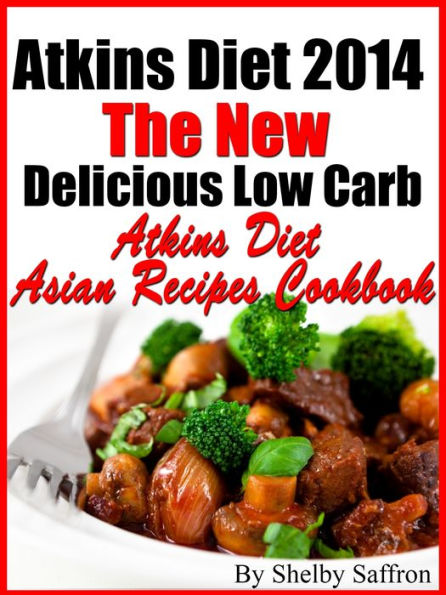 Atkins Diet 2014 The New Delicious Low Carb Atkins Diet Asian Recipes Cookbook