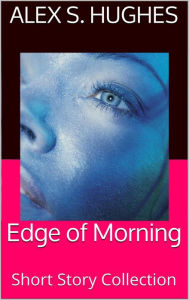 Title: Edge of Morning, Author: Alex S. Hughes