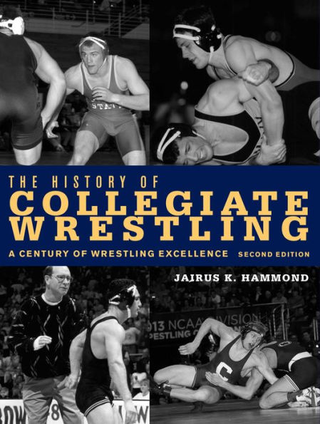 The History of Collegiate Wrestling: A Century of Wrestling Excellence, 2nd Edition