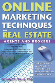 Title: Online Marketing Techniques for Real Estate Agents and Brokers: Insider Secrets You Need to Know to Take Your Business to the Next Level, Author: Karen Vieira