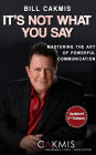 It's Not What You Say: Mastering the Art of Powerful Communication