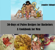 Title: 30-Days of Paleo Recipes for Bachelors: A Cookbook for Men, Author: JENNIFER EDLUND