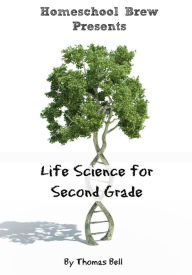Title: Life Science for Second Grade (Second Grade Science Lesson, Activities, Discussion Questions and Quizzes), Author: Thomas Bell