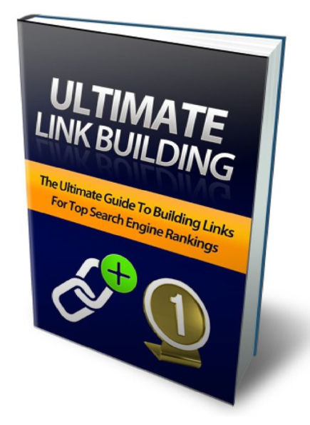 ULTIMATE LINK BUILDING - The Ultimate Guide To Building Links For Top Search Engine Rankings