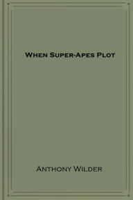 Title: When Super-Apes Plot, Author: Anthony Wilder