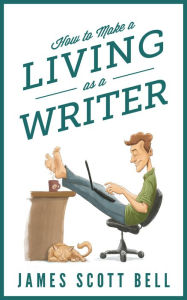 Title: How to Make a Living as a Writer, Author: James Scott Bell