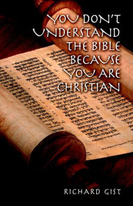 Title: You don't Understand the Bible because you are Christian, Author: Richard Gist