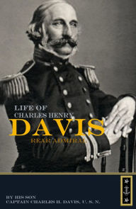 Title: Life of Charles Henry Davis: Rear Admiral, Author: Captain Charles H. Davis