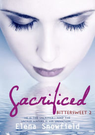 Title: Sacrificed: Bittersweet 2, Author: Elena Snowfield