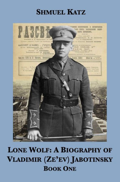 Lone Wolf: A Biography of Vladimir (Ze'ev) Jabotinsky (Book One)