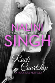 Title: Rock Courtship: A Rock Kiss Novella, Author: Nalini Singh