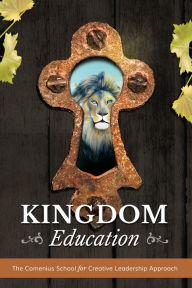 Title: Kingdom Education: The Comenius School for Creative Leadership Approach, Author: Sandy Woods