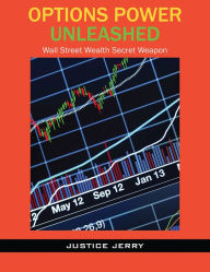 Title: Options Power Unleashed: Wall Street Wealth Secret Weapon, Author: Justice Jerry