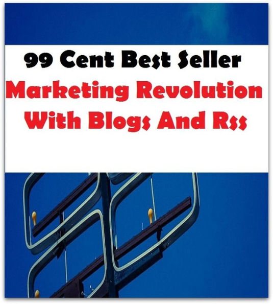 99 Cent Best Seller Marketing Revolution With Blogs And Rss ( online marketing, workstation, pc, laptop, CPU, blog, web, net, netting, network, internet, mail, e mail, download, up load, keyword, spyware, bug, antivirus, search engine )