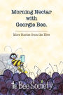 Morning Nectar with Georgie Bee: More Stories from the Hive