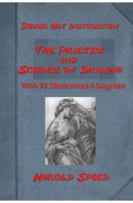 Title: The Practice and Science of Drawing by Harold Speed (Illustrated), Author: Harold Speed