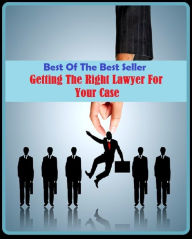 Title: Best of the Best Sellers Getting The Right Lawyer For Your Case (a limb of law, counsellor, vakeel, jurist, legist, jurisconsult, barrister, advocate, diplomat, expert dice player, mouthpiece), Author: Resounding Wind Publishing