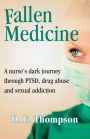 Fallen Medicine A nurse's dark journey through PTSD, drug abuse and sexual addiction