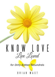 Title: Know Love Live Loved -- for Dirty Rotten Scoundrels, Author: Brian Mast