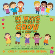Title: 30 Ways you can help me grow as a Christian, Author: Chichi Obidoa