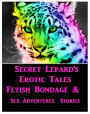 Secret Lepard's Erotic Tales Fetish Bondage & Sex Adventure Stories She-Male Bonanza Sex Stories 2 (Hentai, erotic, manga, anime, animation, adult erotica, nudes, photography, fetish, bondage, lesbian)
