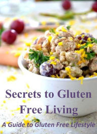Title: Secrets to Gluten Free Living: A Guide to Gluten Free Lifestyle, Author: Ellen Barrett