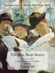 Title: The Best Short Stories Chosen in 1914 by the most prominent authors of the day Volume III, Author: Martin Hill Ortiz