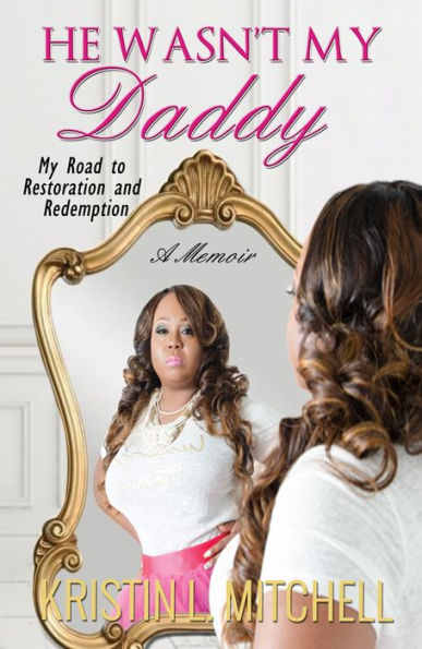 He Wasn't My Daddy: My Road to Restoration and Redemption (A Memoir)