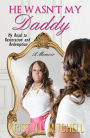 He Wasn't My Daddy: My Road to Restoration and Redemption (A Memoir)
