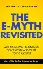 The Topline Summary of Michael E. Gerber's The E-Myth Revisted: Why Most Small Businesses Don't Work and What to do About it