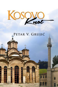 Title: KOSOVO KNOT, Author: Petar V. Grujic