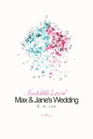 Title: Indelible Lovin' - Max & Jane's Wedding, Author: DW Cee