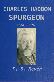 Title: Charles Haddon Spurgeon (1834-1892) [Annotated], Author: Frederick Brotherton Meyer