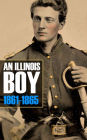 An Illinois Boy in Battle, Camp, and Prisons: 1861-1865