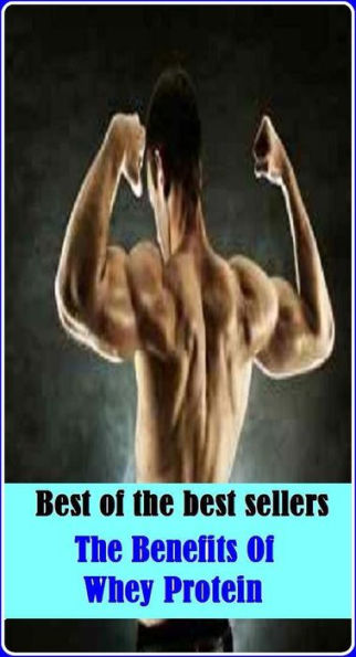 Best of the Best Sellers The Benefits Of Whey Protein ( Benefits, abet, yield a profit, account, world of good, act of kindness, work, advantage, welfare, allowances, value, answer, turn)