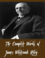 The Complete Works of James Whitcomb Riley (15 Complete Works of James Whitcomb Riley Including A Child World, A defective Santa Claus, An Old Sweetheart of Mine, Songs Of Friendship, The Books of Joyous Children, The Old Soldiers Story, And More)