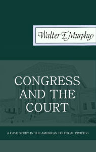 Title: Congress and the Court: A Case Study in the American Political Process, Author: Walter F. Murphy