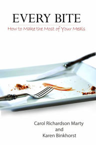 Title: Every Bite: How to Make the Most of Your Meals, Author: Karen Binkhorst