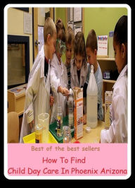 Title: Best of the Best Sellers How To Find Child Day Care In Phoenix Arizona (day break, day by day, day camp, day care, day care center, day count convention, day dreaming, day for night, day game, day in and day out), Author: Resounding Wind Publishing