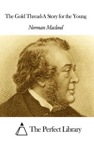 Title: The Gold Thread-A Story for the Young, Author: Norman Macleod