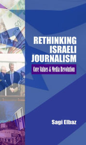Title: Rethinking Israeli Journalism:, Author: Sagi Elbaz