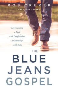 The Blue Jeans Gospel: Experiencing a Real and Comfortable Relationship with Jesus