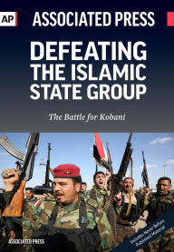 Title: Defeating the Islamic State Group - The Battle for Kobani, Author: Associated Press