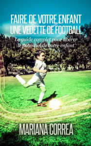 Title: Faire de votre enfant une vedette de football, Author: Mariana Correa