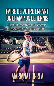 Title: Faire de votre enfant un Champion de Tennis, Author: Mariana Correa