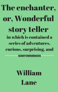 Title: The enchanter, or, Wonderful story teller, Author: William Lane